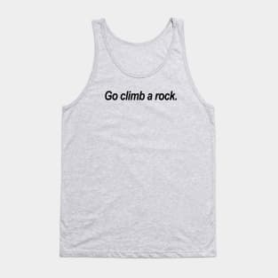 Go climb a rock Tank Top